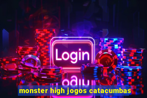 monster high jogos catacumbas